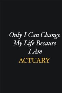 Only I Can Change My Life Because I Am Actuary