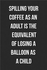 Spilling Your Coffee As An Adult Is The Equivalent Of Losing A Balloon As A Child