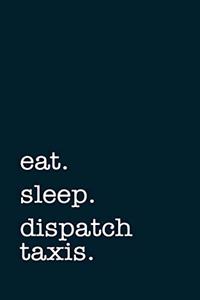 eat. sleep. dispatch taxis. - Lined Notebook