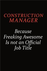Construction Manager Because Freaking Awesome Is Not An Official job Title