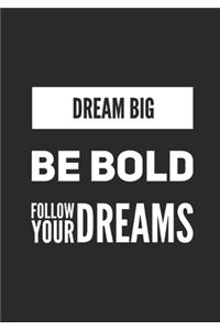 Dream Big Be Bold Follow Your Dreams