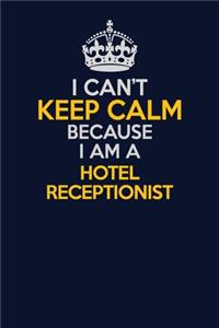 I Can't Keep Calm Because I Am A Hotel Receptionist