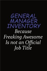 General Manager Inventory Because Freaking Awesome Is Not An Official Job Title