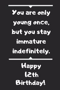 You are only young once, but you stay immature indefinitely. Happy 12th Birthday!
