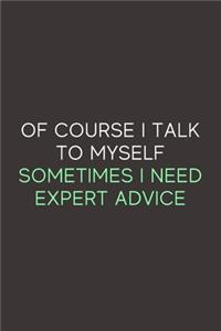 Of Course I Talk To Myself Sometimes I Need Expert Advice