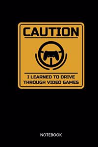 Caution I Learned To Drive Through Video Games Notebook