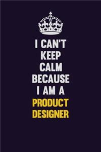 I Can't Keep Calm Because I Am A Product Development Engineer