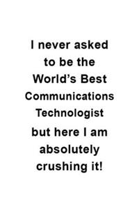 I Never Asked To Be The World's Best Communications Technologist But Here I Am Absolutely Crushing It