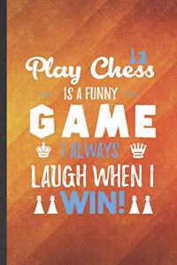 Play Chess Is a Funny Game I Always Laugh When I Win