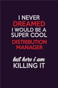 I Never Dreamed I Would Be A Super cool Distribution Manager But Here I Am Killing It