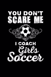 You Don't Scare Me I Coach Girls Soccer