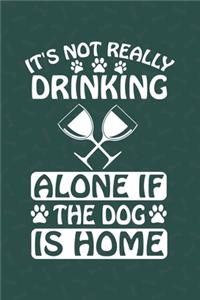 It's Not Really Drinking Alone If The Dog Is Home: Line Journal, Diary Or Notebook For Dog Lovers. 110 Story Paper Pages. 6 in x 9 in Cover.