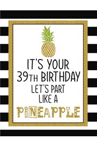 It's Your 39th Birthday Let's Party Like A Pineapple