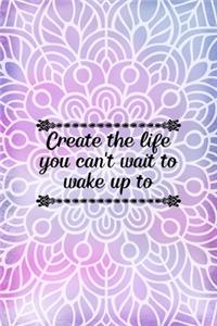 Create The Life You Can't Wait To Wake Up To