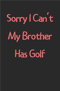Sorry I Can't My Brother Has Golf