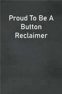 Proud To Be A Button Reclaimer