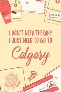 I Don't Need Therapy I Just Need To Go To Calgary