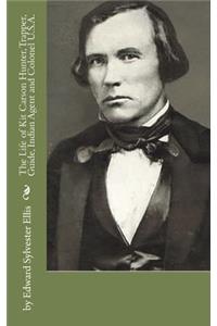 The Life of Kit Carson Hunter, Trapper, Guide, Indian Agent and Colonel U.S.A.