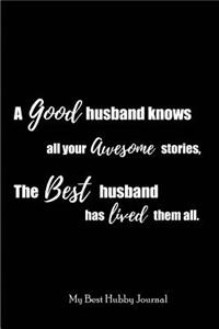 A Good Husband knows all your Awesome Stories, The Best Husband has lived them all. My Best Hubby Journal