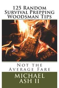 125 Random Survival Prepping Woodsman Tips