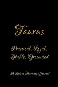 Taurus - Practical, Loyal, Stable, Grounded; A Zodiac Horoscope Journal: Blank Note Book for Horoscope and Zodiac Sign Lovers