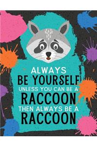 Always Be Yourself Unless You Can Be a Raccoon Then Always Be a Raccoon