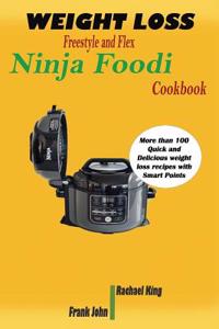 Weight Loss Freestyle and Flex Ninja Foodi Cookbook: More Than 100 Quick and Delicious Weight Loss Recipes with Smart Points