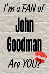 I'm a Fan of John Goodman Are You? Creative Writing Lined Journal