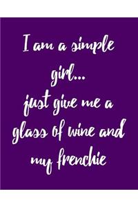 I Am a Simple Girl Just Give Me a Glass of Wine and My Frenchie