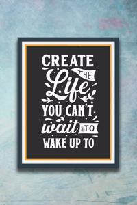 Create the Life You Can't Wait to Wake Up to