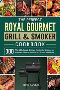 The Perfect Royal Gourmet Grill & Smoker Cookbook