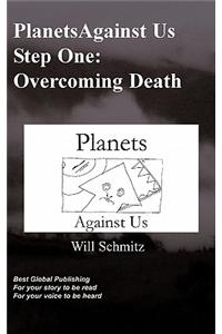 Planets Against Us- Step One Overcoming Death