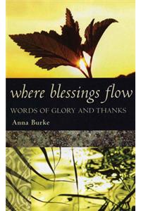 Where Blessings Flow: Words of Glory and Thanks: Words of Glory and Thanks