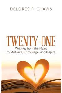 Twenty-One Writings from the Heart to Motivate, Encourage, and Inspire