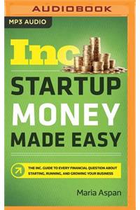 Startup Money Made Easy: The Inc. Guide to Every Financial Question about Starting, Running, and Growing Your Business