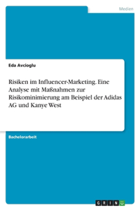 Risiken im Influencer-Marketing. Eine Analyse mit Maßnahmen zur Risikominimierung am Beispiel der Adidas AG und Kanye West