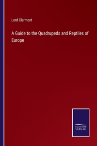 Guide to the Quadrupeds and Reptiles of Europe