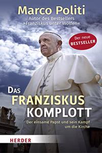 Das Franziskus-Komplott: Der Einsame Papst Und Sein Kampf Um Die Kirche