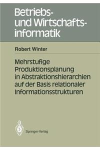 Mehrstufige Produktionsplanung in Abstraktionshierarchien Auf Der Basis Relationaler Informationsstrukturen