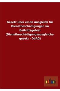 Gesetz über einen Ausgleich für Dienstbeschädigungen im Beitrittsgebiet (Dienstbeschädigungsausgleichsgesetz - DbAG)