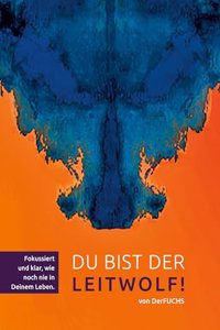 Du bist der Leitwolf - Fokussiert und klar, wie noch nie in deinem Leben