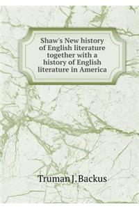 Shaw's New History of English Literature Together with a History of English Literature in America