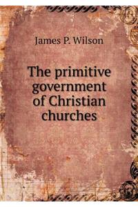 The Primitive Government of Christian Churches