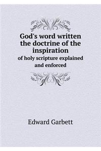 God's Word Written the Doctrine of the Inspiration of Holy Scripture Explained and Enforced