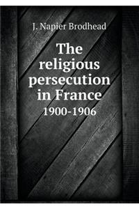 The Religious Persecution in France 1900-1906