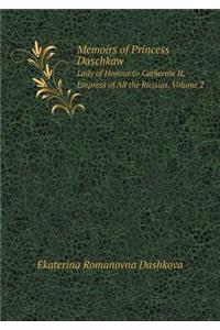 Memoirs of Princess Daschkaw Lady of Honour to Catherine II, Empress of All the Russias. Volume 2
