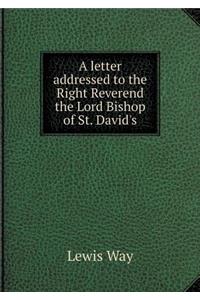 A Letter Addressed to the Right Reverend the Lord Bishop of St. David's