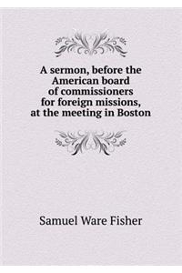 A Sermon, Before the American Board of Commissioners for Foreign Missions, at the Meeting in Boston