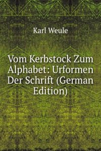 Vom Kerbstock Zum Alphabet; Ersatzmittel Und Vorstufen Der Schrift (German Edition)