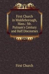 First Church in Middleborough, Mass.: Mr. Putnam's Century and Half Discourses